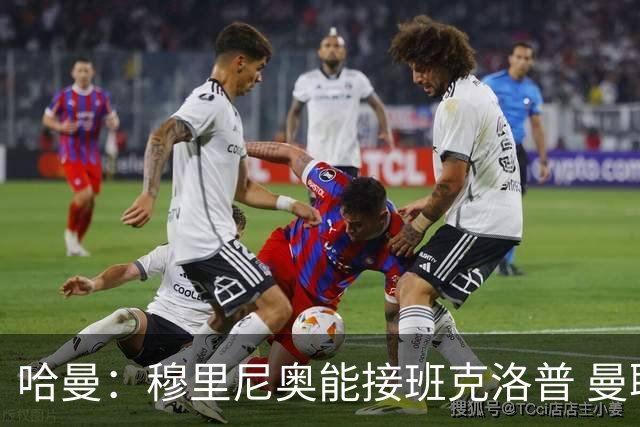 哈曼：穆里尼奥能接班克洛普 曼联例子不可接受