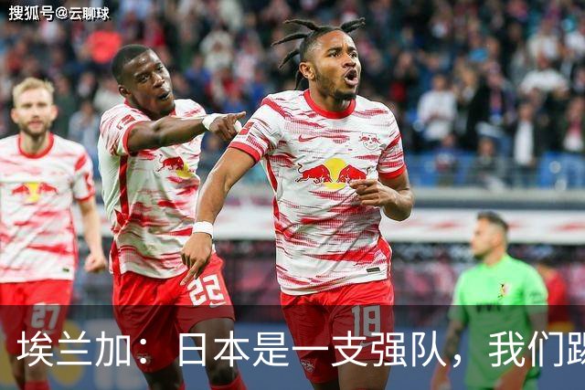 埃兰加：日本是一支强队，我们踢得很勇敢 也为平局拼尽了全力