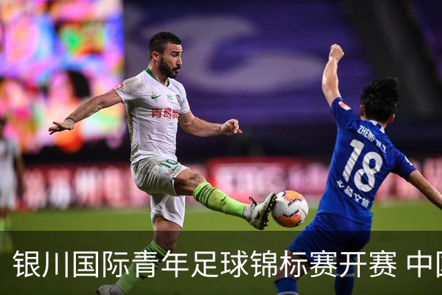 银川国际青年足球锦标赛开赛 中国U17男足取得“开门红”
